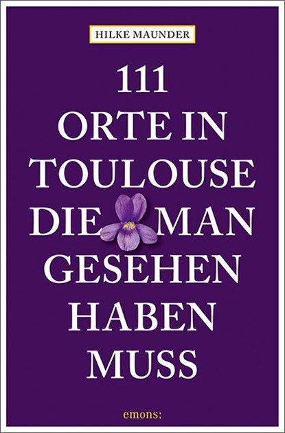 111 Orte in Toulouse, die man gesehen haben muss, Hilke Maunder - Paperback - 9783740810917