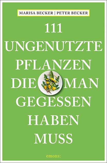 111 ungenutzte Pflanzen, die man gegessen haben muss, Marisa Becker ; Peter Becker - Paperback - 9783740812003