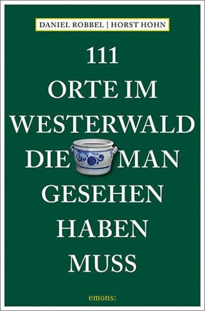 111 Orte im Westerwald, die man gesehen haben muss, Daniel Robbel ; Horst Hohn - Paperback - 9783740812294