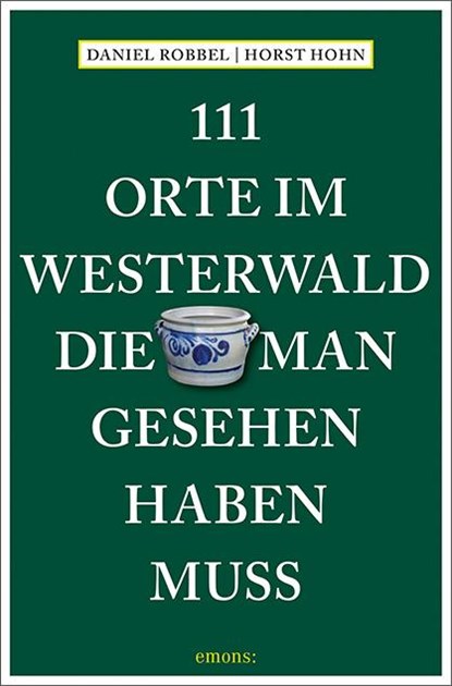 111 Orte im Westerwald, die man gesehen haben muss, Daniel Robbel ;  Horst Hohn - Paperback - 9783740812294