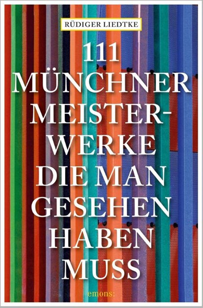 111 Münchner Meisterwerke, die man gesehen haben muss, Rüdiger Liedtke - Paperback - 9783740812973