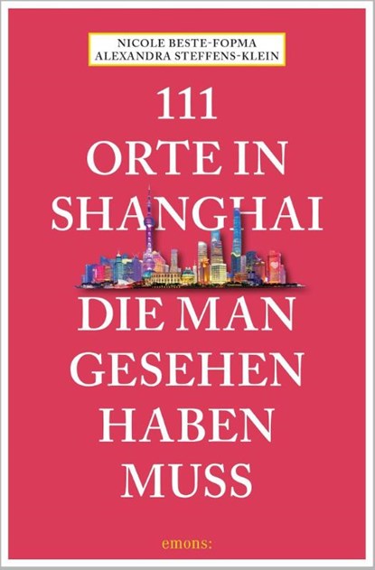 111 Orte in Shanghai, die man gesehen haben muss, Alexandra Steffens-Klein ; Nicole Beste-Fopma - Paperback - 9783740812997