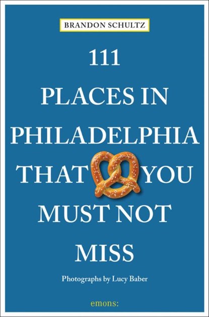 111 Places in Philadelphia That You Must Not Miss, Brandon Schultz - Paperback - 9783740813765