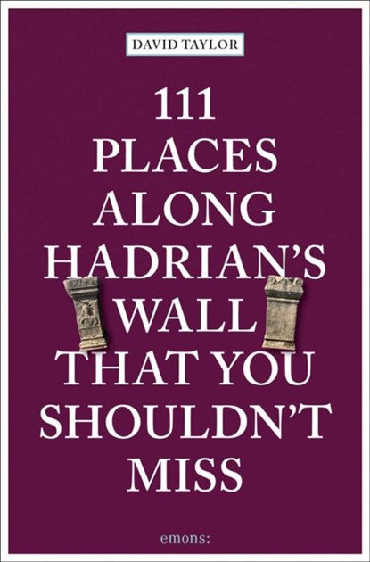 111 Places Along Hadrian's Wall That You Shouldn't Miss, David Taylor - Paperback - 9783740814250