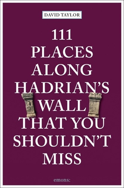 111 Places Along Hadrian's Wall That You Shouldn't Miss, David Taylor - Paperback - 9783740814250