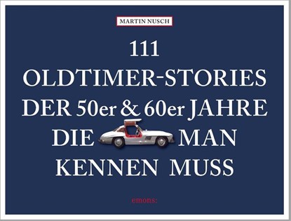 111 Oldtimer-Stories der 50er und 60er Jahre, die man kennen muss, Martin Nusch - Paperback - 9783740814427