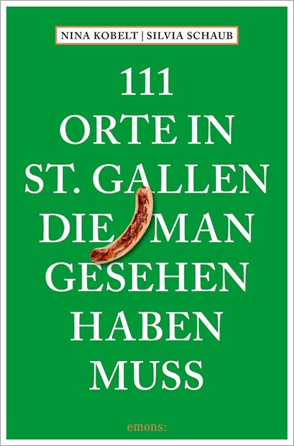 111 Orte in St. Gallen, die man gesehen haben muss, Silvia Schaub ;  Nina Kobelt - Paperback - 9783740814472