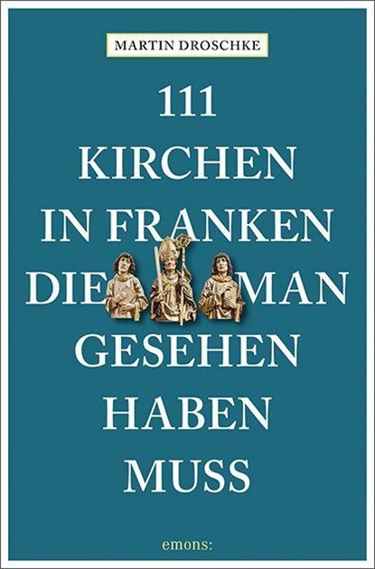 111 Kirchen in Franken, die man gesehen haben muss, Martin Droschke - Paperback - 9783740814687