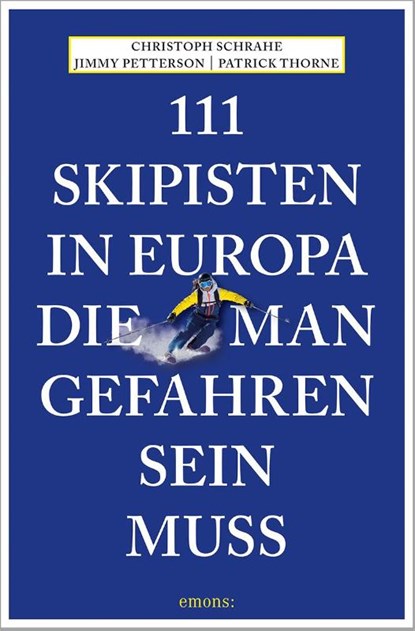 111 Skipisten in Europa, die man gefahren sein muss, Christoph Schrahe ; Jimmy Petterson ; Patrick Thorne - Paperback - 9783740815189