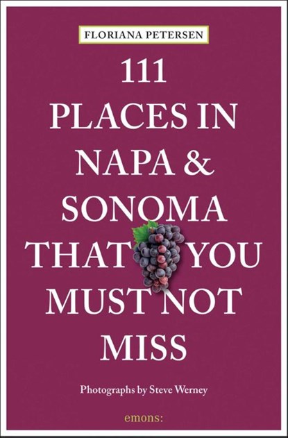 111 Places in Napa and Sonoma That You Must Not Miss, Floriana Petersen ; Steve Werney - Paperback - 9783740815530