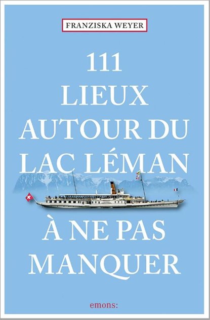 111 Lieux autour du lac Léman à ne pas manquer, Franziska Weyer - Paperback - 9783740815967