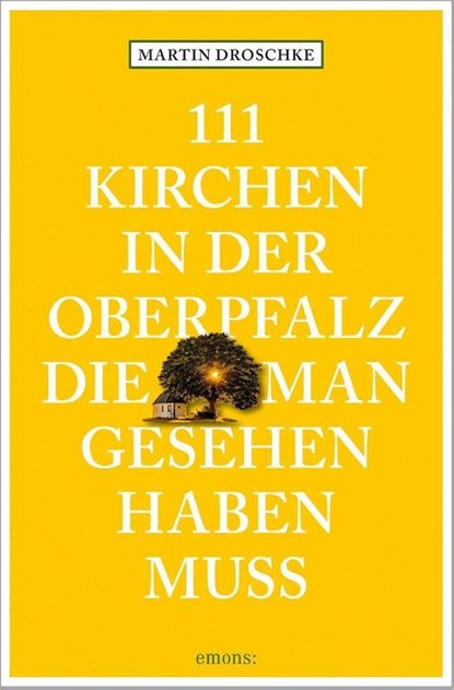 111 Kirchen in der Oberpfalz, die man gesehen haben muss, Martin Droschke - Paperback - 9783740816292