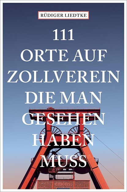 111 Orte auf Zollverein, die man gesehen haben muss, Rüdiger Liedtke - Paperback - 9783740816377