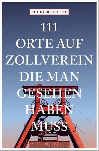 111 Orte auf Zollverein, die man gesehen haben muss, Rüdiger Liedtke - Paperback - 9783740816377