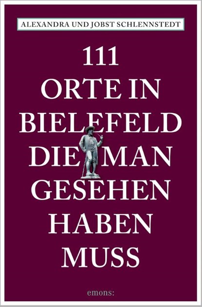 111 Orte in Bielefeld, die man gesehen haben muss, Alexandra Schlennstedt ; Jobst Schlennstedt - Paperback - 9783740816537