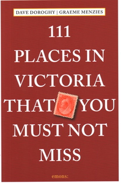 111 Places in Victoria That You Must Not Miss, Dave Doroghy ; Graeme Menzies - Paperback - 9783740817206