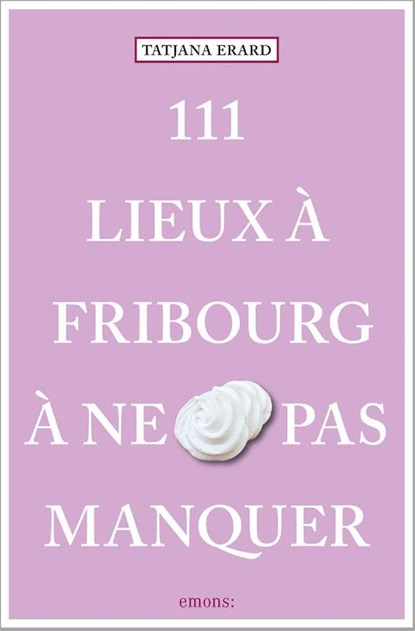 111 Lieux à Fribourg à ne pas manquer, Tatjana Erard - Paperback - 9783740817220