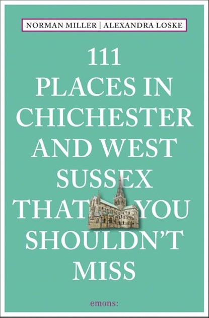 111 Places in Chichester and West Sussex That You Shouldn't Miss, Norman Miller ; Alexandra Loske - Paperback - 9783740817848