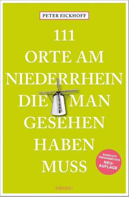 111 Orte am Niederrhein, die man gesehen haben muss, Peter Eickhoff - Paperback - 9783740818029