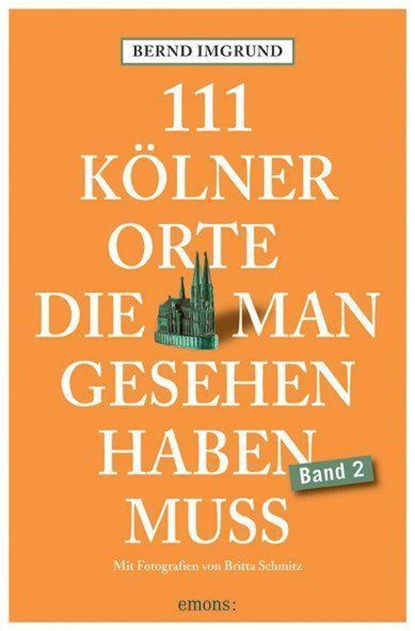 111 Kölner Orte, die man gesehen haben muss, Band 2, Bernd Imgrund - Paperback - 9783740818319