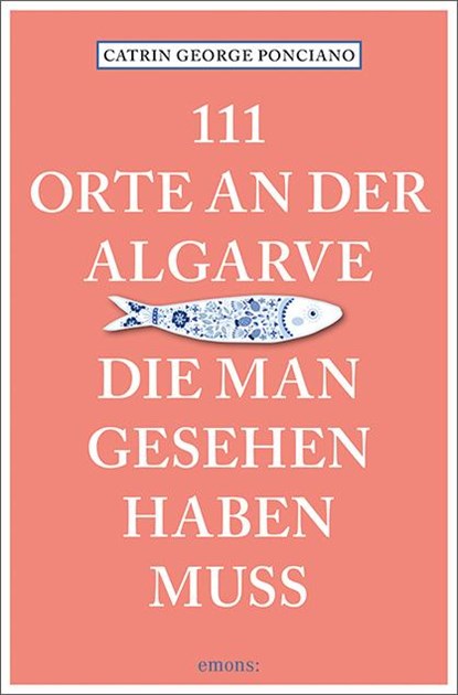 111 Orte an der Algarve, die man gesehen haben muss, Catrin George Ponciano - Paperback - 9783740818371