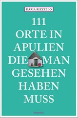 111 Orte in Apulien, die man gesehen haben muss - Daria Rizzello - 9783740818609