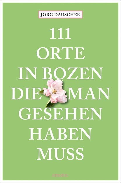 111 Orte in Bozen, die man gesehen haben muss, Jörg Dauscher - Paperback - 9783740818975