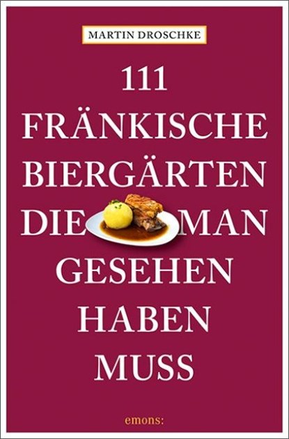 111 fränkische Biergärten, die man gesehen haben muss, Martin Droschke - Paperback - 9783740819569