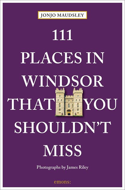 111 Places in Windsor That You Shouldn't Miss, Jonjo Maudsley ; James Riley - Paperback - 9783740820091