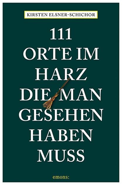 111 Orte im Harz, die man gesehen haben muss, Kirsten Elsner-Schichor - Paperback - 9783740820183