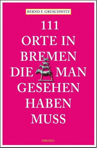 111 Orte in Bremen, die man gesehen haben muss, Bernd F. Gruschwitz - Paperback - 9783740820190