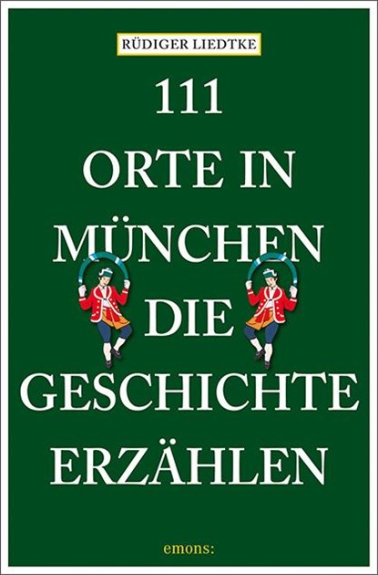 111 Orte in München, die Geschichte erzählen, Rüdiger Liedtke - Paperback - 9783740820459