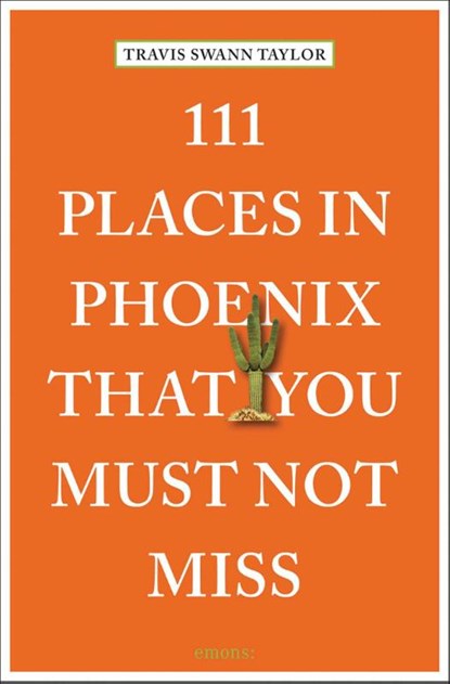111 Places in Phoenix That You Must Not Miss, Travis Swann Taylor - Paperback - 9783740820503