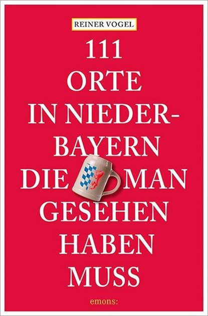 111 Orte in Niederbayern, die man gesehen haben muss, Reiner Vogel - Paperback - 9783740821982