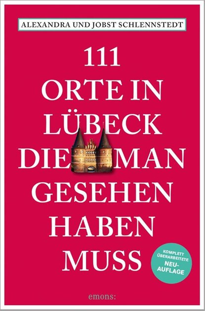 111 Orte in Lübeck, die man gesehen haben muss, Alexandra Schlennstedt ; Jobst Schlennstedt - Paperback - 9783740823092