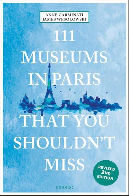 111 Museums in Paris That You Shouldn't Miss, Anne Carminati ; James Wesolowski - Paperback - 9783740823634