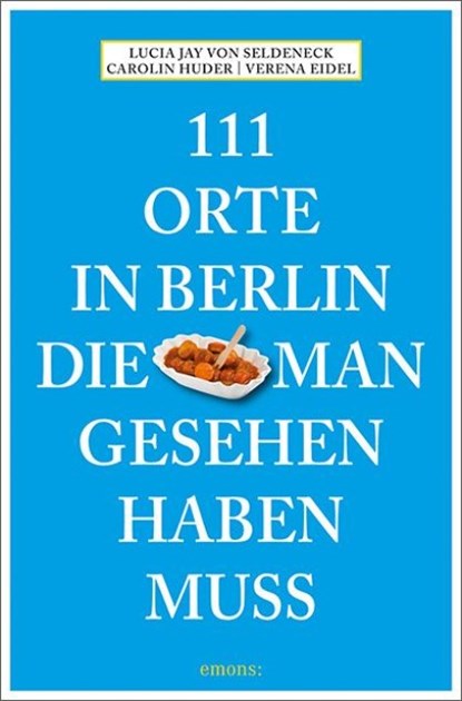 111 Orte in Berlin, die man gesehen haben muss, Lucia Jay von Seldeneck - Paperback - 9783740823672