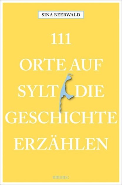 111 Orte auf Sylt, die Geschichte erzählen, Sina Beerwald - Paperback - 9783740823702