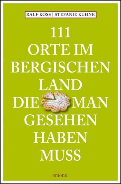 111 Orte im Bergischen Land, die man gesehen haben muss, Ralf Koss ; Stefanie Kuhne - Paperback - 9783740823726