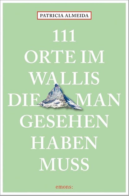 111 Orte im Wallis, die man gesehen haben muss, Patricia Almeida - Paperback - 9783740824648