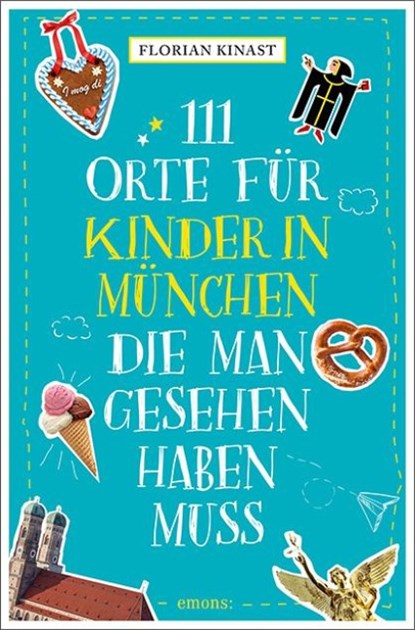 111 Orte für Kinder in München, die man gesehen haben muss, Florian Kinast - Paperback - 9783740825683