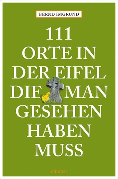 111 Orte in der Eifel, die man gesehen haben muss, Bernd Imgrund - Paperback - 9783740828110