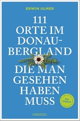 111 Orte im Donaubergland, die man gesehen haben muss - Erwin Ulmer - 9783740828554