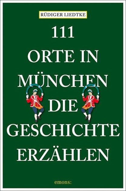 111 Orte in München, die Geschichte erzählen, Rüdiger Liedtke - Paperback - 9783740828622