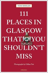 111 Places in Glasgow That You Shouldn't Miss - Tom Shields - 9783740829223