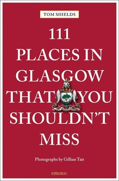 111 Places in Glasgow That You Shouldn't Miss, Tom Shields - Paperback - 9783740829223