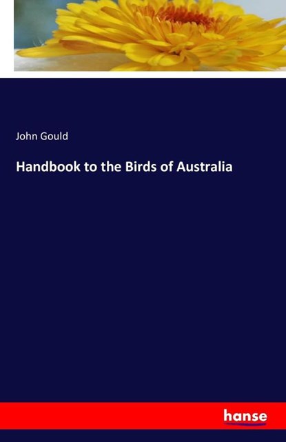Handbook to the Birds of Australia, Emeritus Professor John (Uab (University of Alabama)Orthopaedics Professor Section Head of Foot and Ankle Surgery) Gould - Paperback - 9783741182488