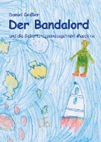 Der Bandalord und die Geburtstagseinsaugstrahl-Maschine, GEIßLER,  Daniel - Gebonden - 9783741205903