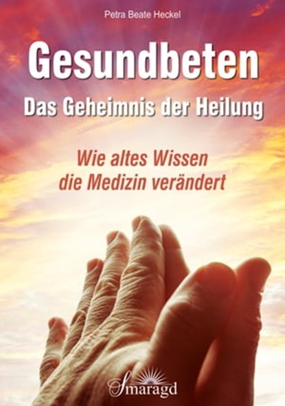Gesundbeten - Das Geheimnis der Heilung, Petra Beate Heckel - Ebook - 9783741818073