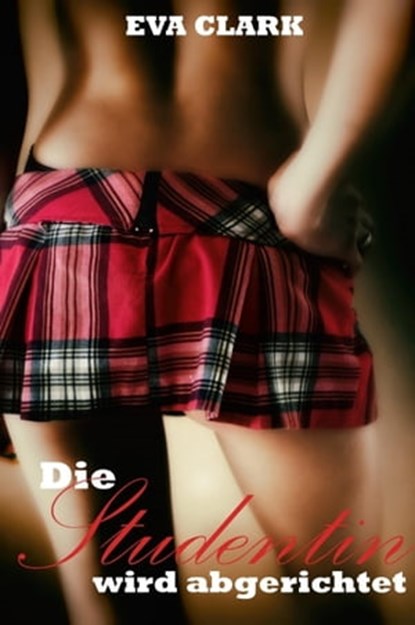 Die Studentin wird abgerichtet, Eva Clark - Ebook - 9783741819650